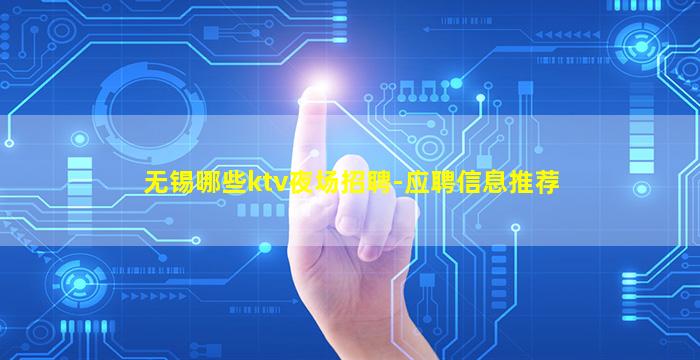无锡哪些ktv夜场招聘-应聘信息推荐